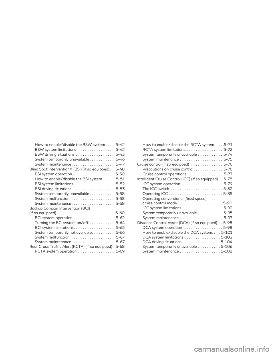 INFINITI QX60 2019 Owners Manual How to enable/disable the BSW system.....5-42
BSW system limitations .....................5-42
BSW driving situations ......................5-43
System temporarily unavailable ..............5-46
Syste INFINITI QX60 2019 Owners Manual How to enable/disable the BSW system.....5-42
BSW system limitations .....................5-42
BSW driving situations ......................5-43
System temporarily unavailable ..............5-46
Syste