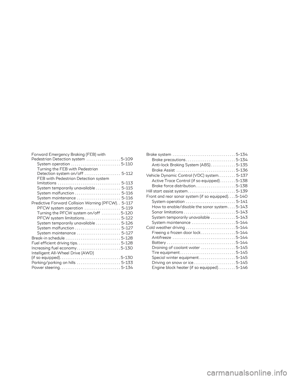 INFINITI QX60 2019  Owners Manual Forward Emergency Braking (FEB) with
Pedestrian Detection system..................5-109
System operation .......................... 5-110
Turning the FEB with Pedestrian
Detection system on/off ......