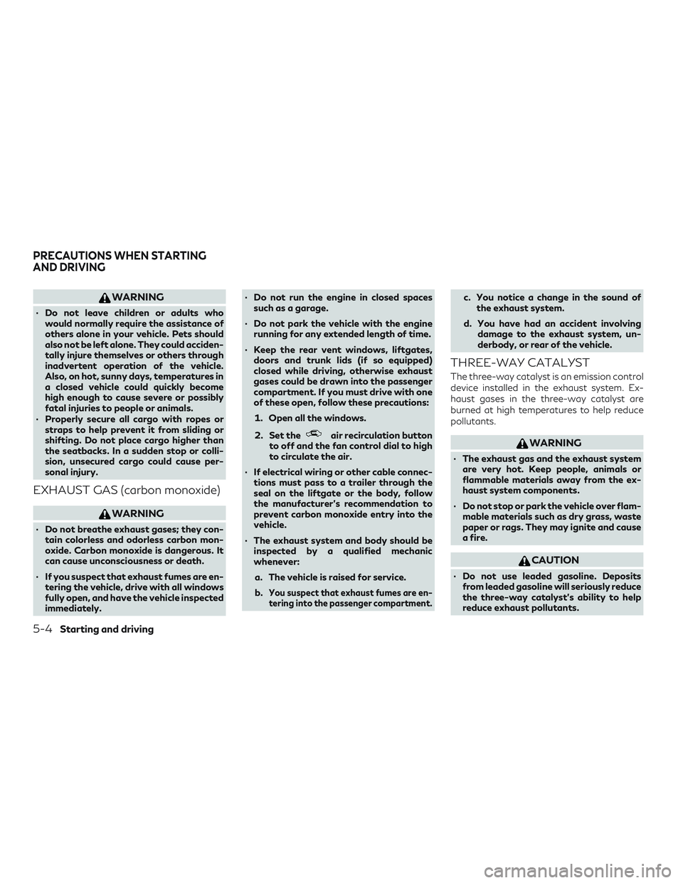 INFINITI QX60 2019 Owners Manual WARNING
∙ Do not leave children or adults whowould normally require the assistance of
others alone in your vehicle. Pets should
also not be left alone. They could acciden-
tally injure themselves or INFINITI QX60 2019 Owners Manual WARNING
∙ Do not leave children or adults whowould normally require the assistance of
others alone in your vehicle. Pets should
also not be left alone. They could acciden-
tally injure themselves or