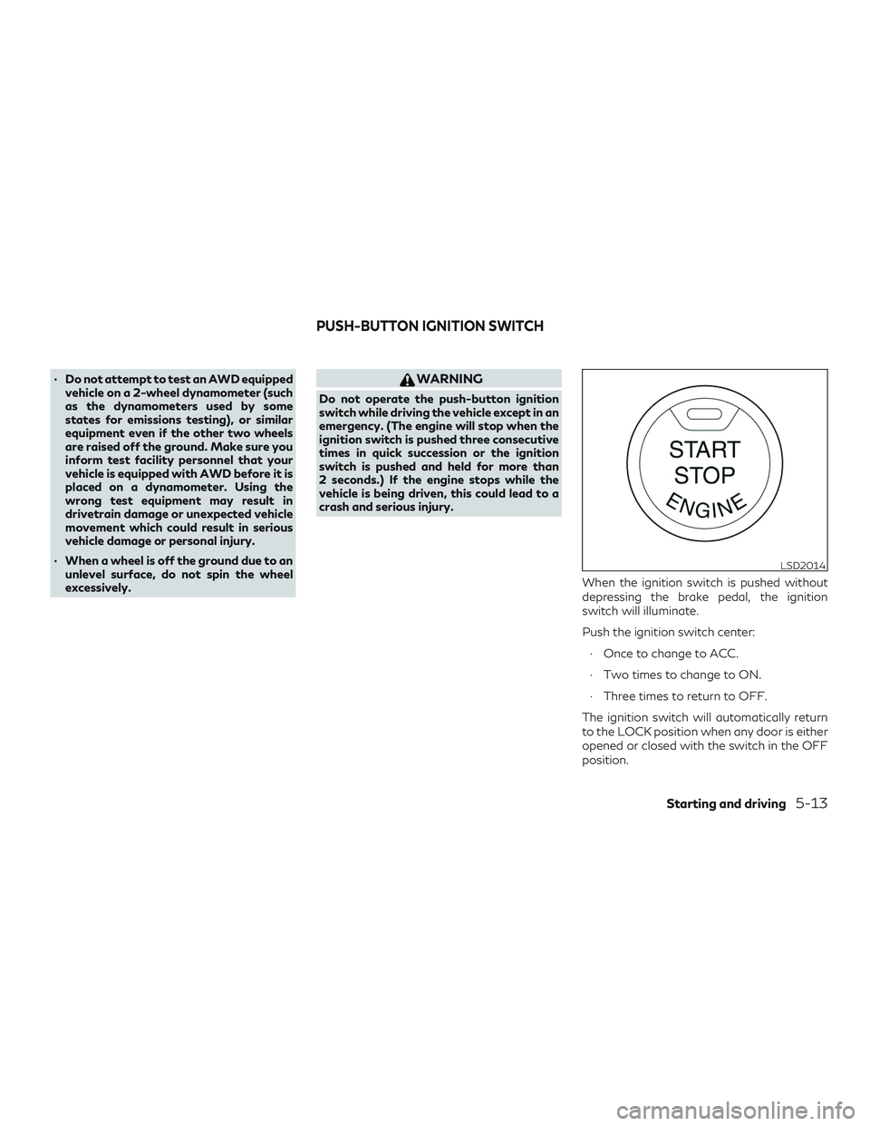 INFINITI QX60 2019 Owners Manual ∙ Do not attempt to test an AWD equippedvehicle on a 2-wheel dynamometer (such
as the dynamometers used by some
states for emissions testing), or similar
equipment even if the other two wheels
are r INFINITI QX60 2019 Owners Manual ∙ Do not attempt to test an AWD equippedvehicle on a 2-wheel dynamometer (such
as the dynamometers used by some
states for emissions testing), or similar
equipment even if the other two wheels
are r