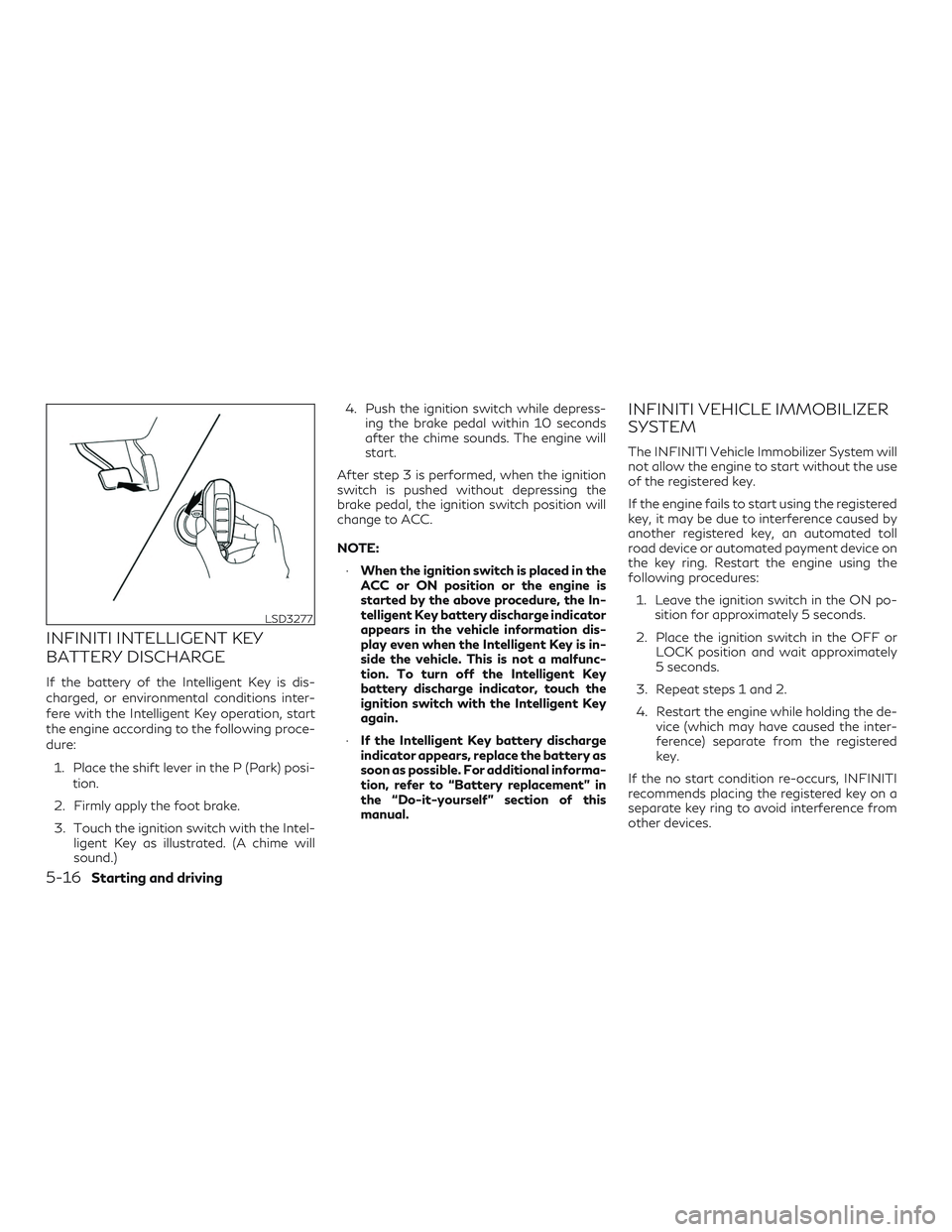 INFINITI QX60 2019 Repair Manual INFINITI INTELLIGENT KEY
BATTERY DISCHARGE
If the battery of the Intelligent Key is dis-
charged, or environmental conditions inter-
fere with the Intelligent Key operation, start
the engine according INFINITI QX60 2019 Repair Manual INFINITI INTELLIGENT KEY
BATTERY DISCHARGE
If the battery of the Intelligent Key is dis-
charged, or environmental conditions inter-
fere with the Intelligent Key operation, start
the engine according