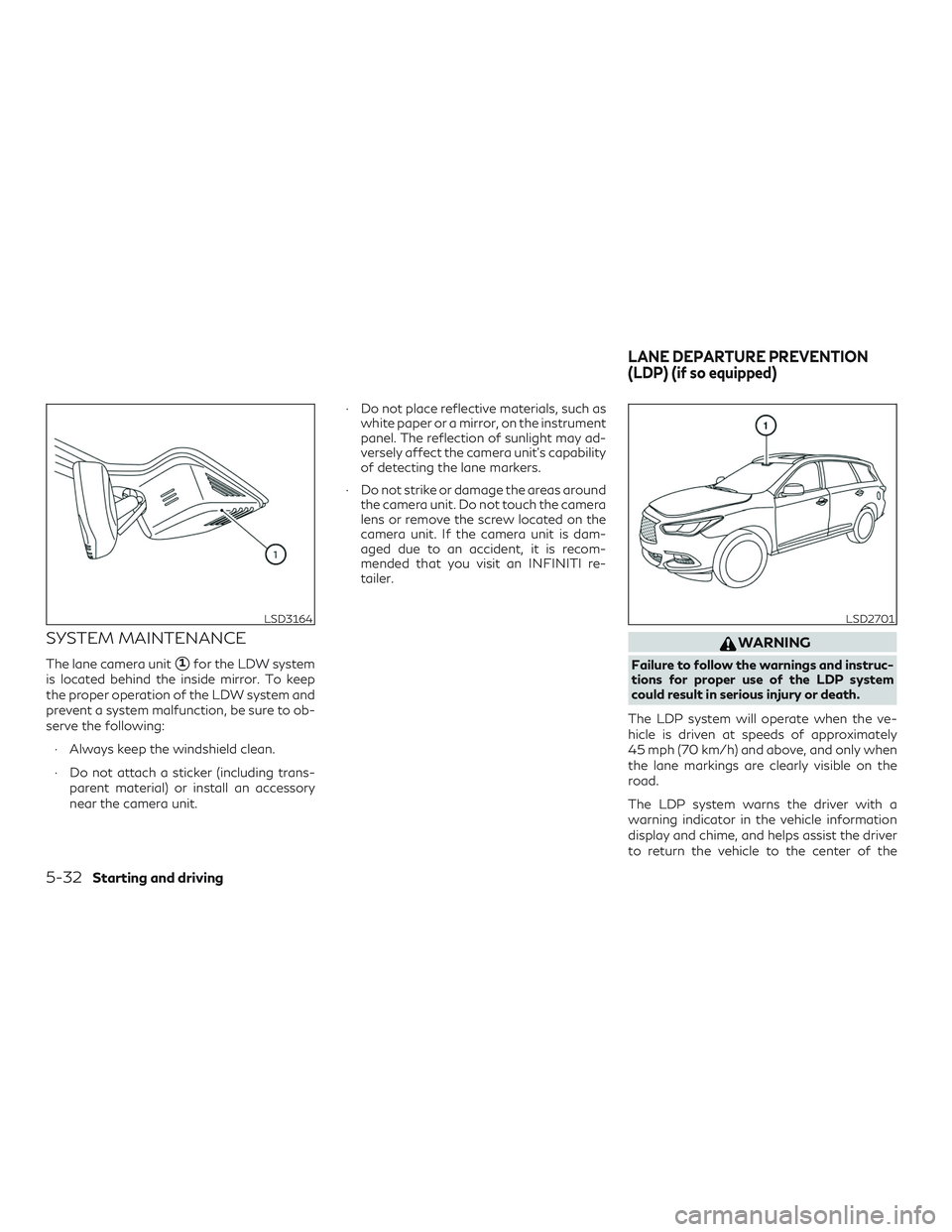 INFINITI QX60 2019  Owners Manual SYSTEM MAINTENANCE
The lane camera unit1for the LDW system
is located behind the inside mirror. To keep
the proper operation of the LDW system and
prevent a system malfunction, be sure to ob-
serve t