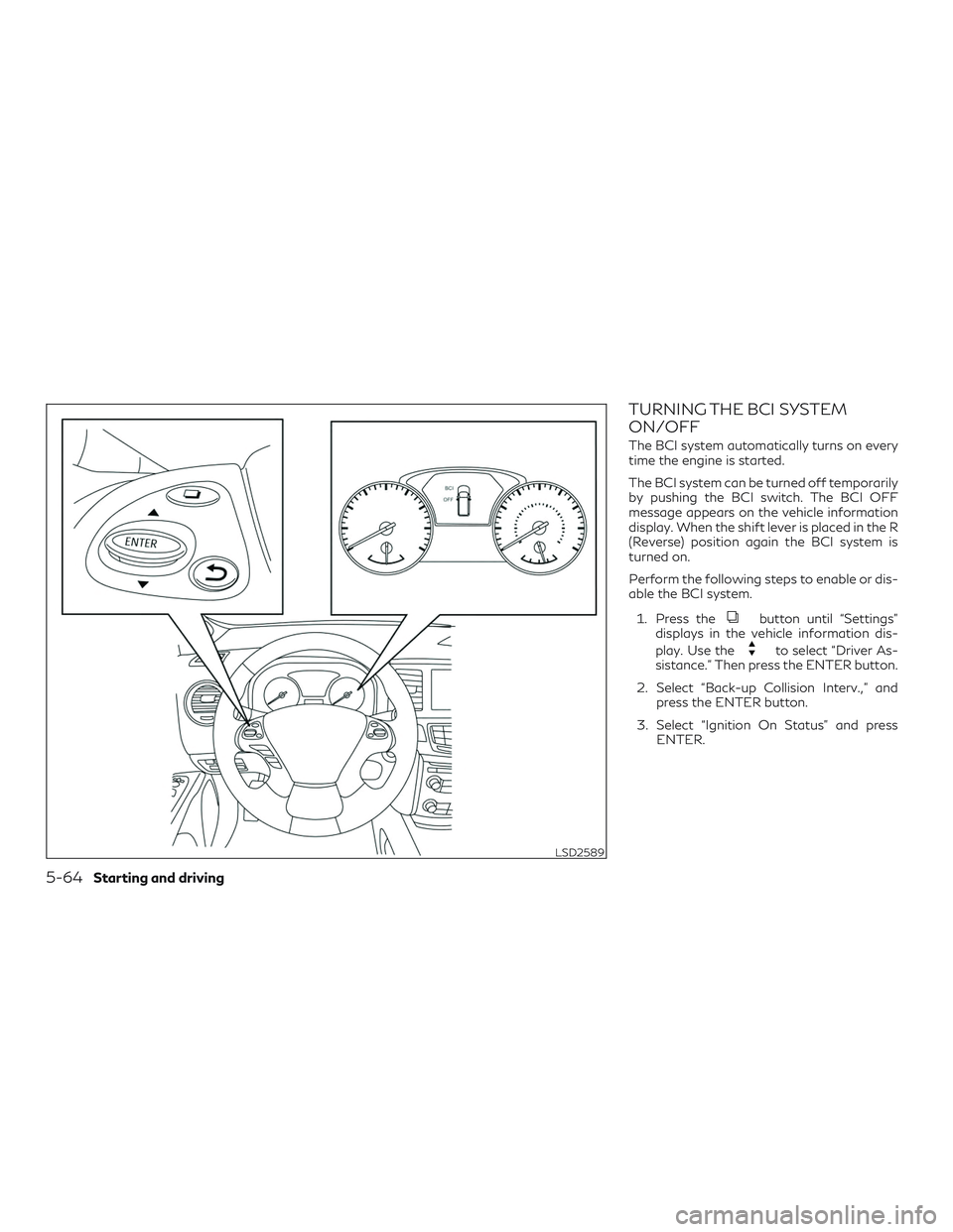 INFINITI QX60 2019 Owners Manual TURNING THE BCI SYSTEM
ON/OFF
The BCI system automatically turns on every
time the engine is started.
The BCI system can be turned off temporarily
by pushing the BCI switch. The BCI OFF
message appear INFINITI QX60 2019 Owners Manual TURNING THE BCI SYSTEM
ON/OFF
The BCI system automatically turns on every
time the engine is started.
The BCI system can be turned off temporarily
by pushing the BCI switch. The BCI OFF
message appear
