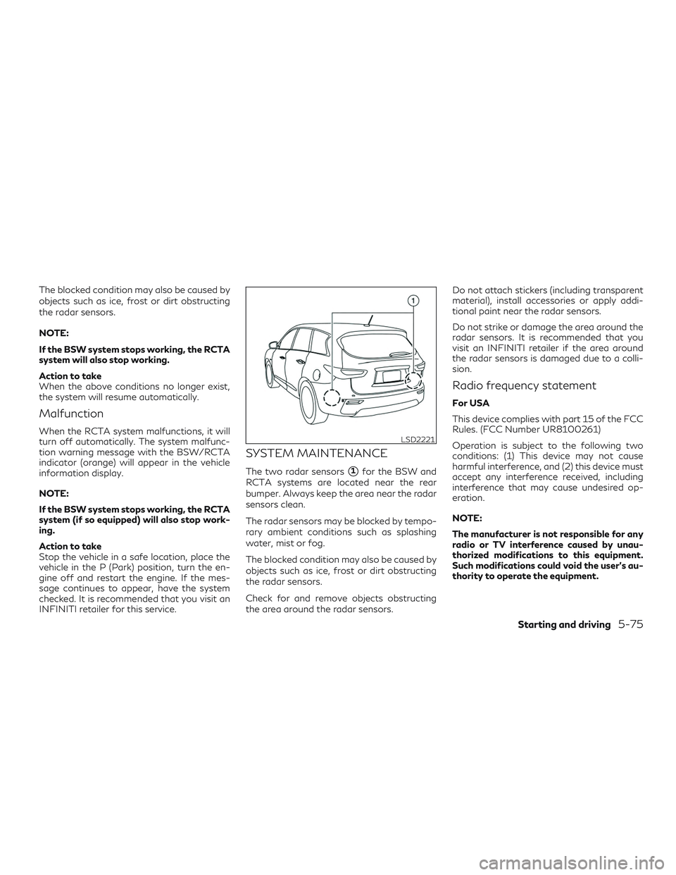 INFINITI QX60 2019 Service Manual The blocked condition may also be caused by
objects such as ice, frost or dirt obstructing
the radar sensors.
NOTE:
If the BSW system stops working, the RCTA
system will also stop working.
Action to t INFINITI QX60 2019 Service Manual The blocked condition may also be caused by
objects such as ice, frost or dirt obstructing
the radar sensors.
NOTE:
If the BSW system stops working, the RCTA
system will also stop working.
Action to t