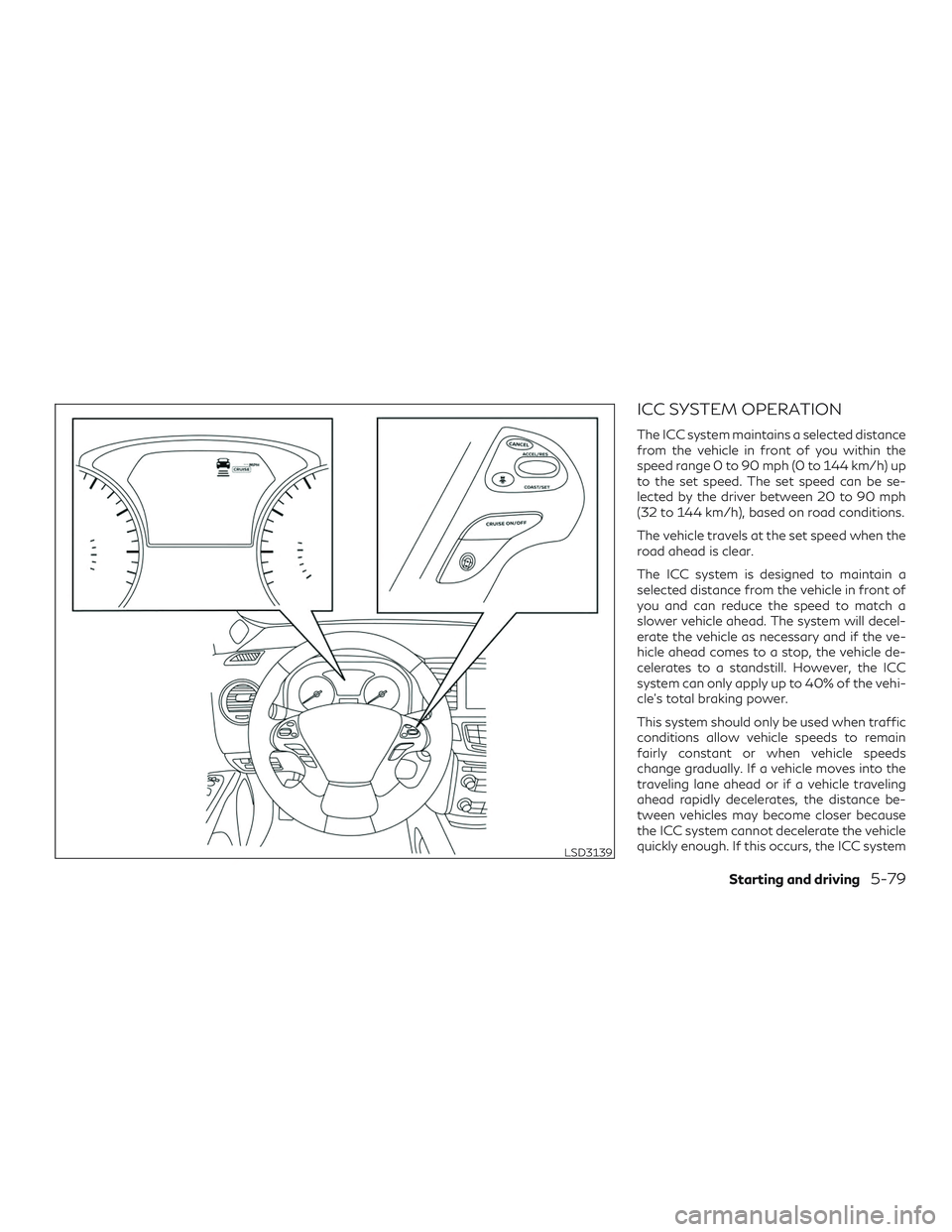 INFINITI QX60 2019 Service Manual ICC SYSTEM OPERATION
The ICC system maintains a selected distance
from the vehicle in front of you within the
speed range 0 to 90 mph (0 to 144 km/h) up
to the set speed. The set speed can be se-
lect INFINITI QX60 2019 Service Manual ICC SYSTEM OPERATION
The ICC system maintains a selected distance
from the vehicle in front of you within the
speed range 0 to 90 mph (0 to 144 km/h) up
to the set speed. The set speed can be se-
lect