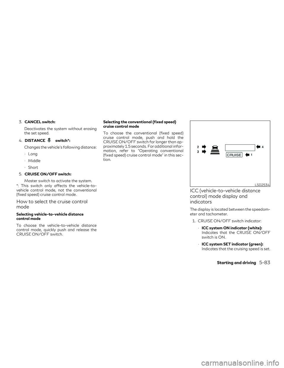 INFINITI QX60 2019  Owners Manual 3.CANCEL switch:
Deactivates the system without erasing
the set speed.
4. DISTANCE
switch*:
Changes the vehicle’s following distance:
∙ Long
∙ Middle
∙ Short
5. CRUISE ON/OFF switch:
Master sw
