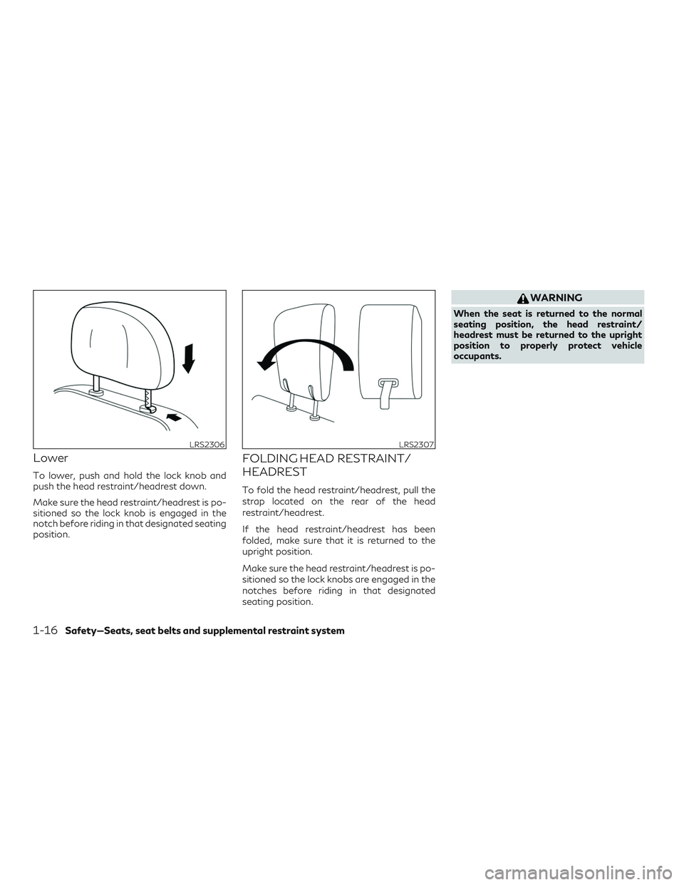 INFINITI QX60 2019 Owners Guide Lower
To lower, push and hold the lock knob and
push the head restraint/headrest down.
Make sure the head restraint/headrest is po-
sitioned so the lock knob is engaged in the
notch before riding in t