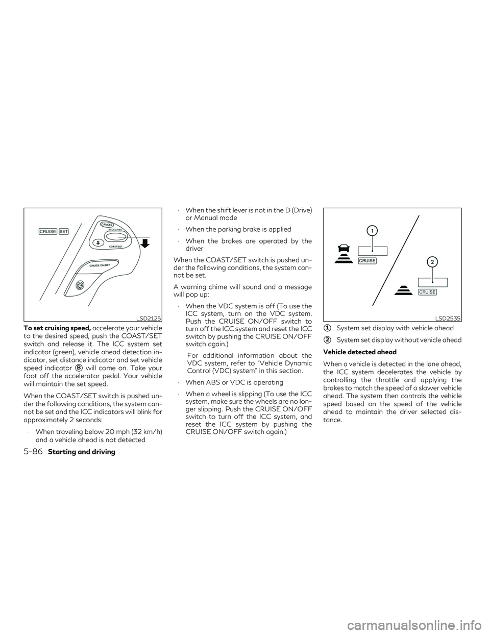 INFINITI QX60 2019  Owners Manual To set cruising speed,accelerate your vehicle
to the desired speed, push the COAST/SET
switch and release it. The ICC system set
indicator (green), vehicle ahead detection in-
dicator, set distance in