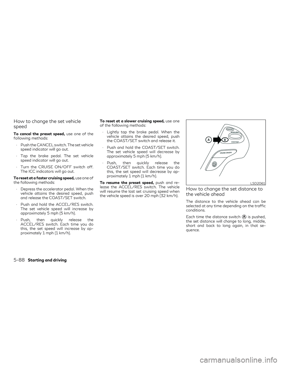 INFINITI QX60 2019  Owners Manual How to change the set vehicle
speed
To cancel the preset speed,use one of the
following methods:
∙ Push the CANCEL switch. The set vehicle speed indicator will go out.
∙ Tap the brake pedal. The s