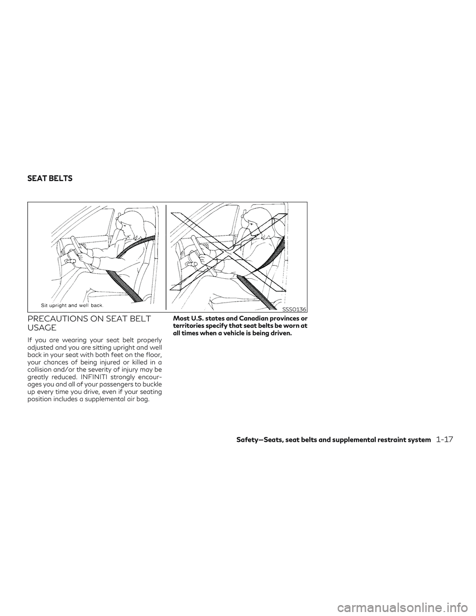 INFINITI QX60 2019 Owners Guide PRECAUTIONS ON SEAT BELT
USAGE
If you are wearing your seat belt properly
adjusted and you are sitting upright and well
back in your seat with both feet on the floor,
your chances of being injured or 