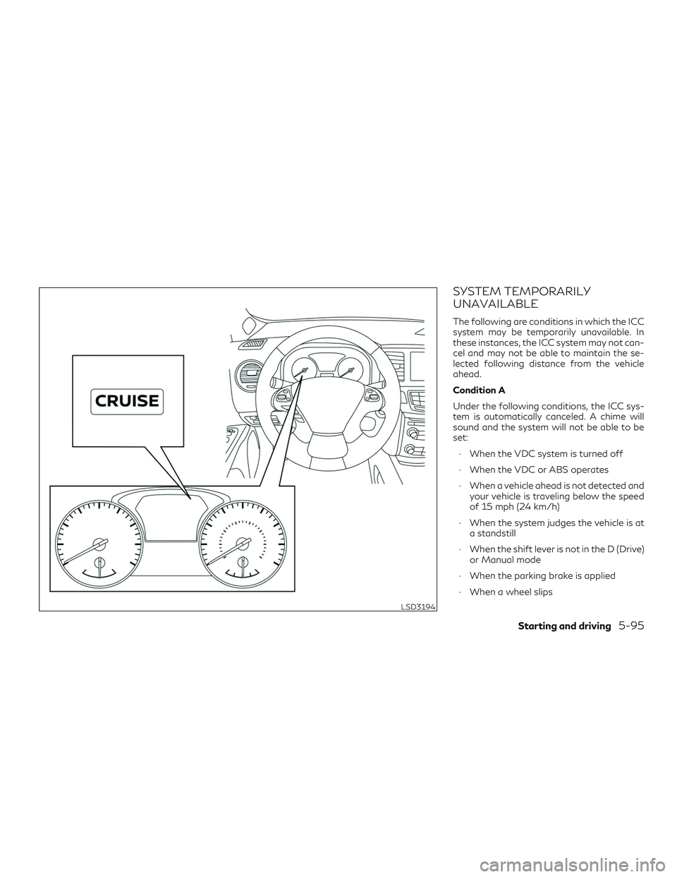 INFINITI QX60 2019  Owners Manual SYSTEM TEMPORARILY
UNAVAILABLE
The following are conditions in which the ICC
system may be temporarily unavailable. In
these instances, the ICC system may not can-
cel and may not be able to maintain 