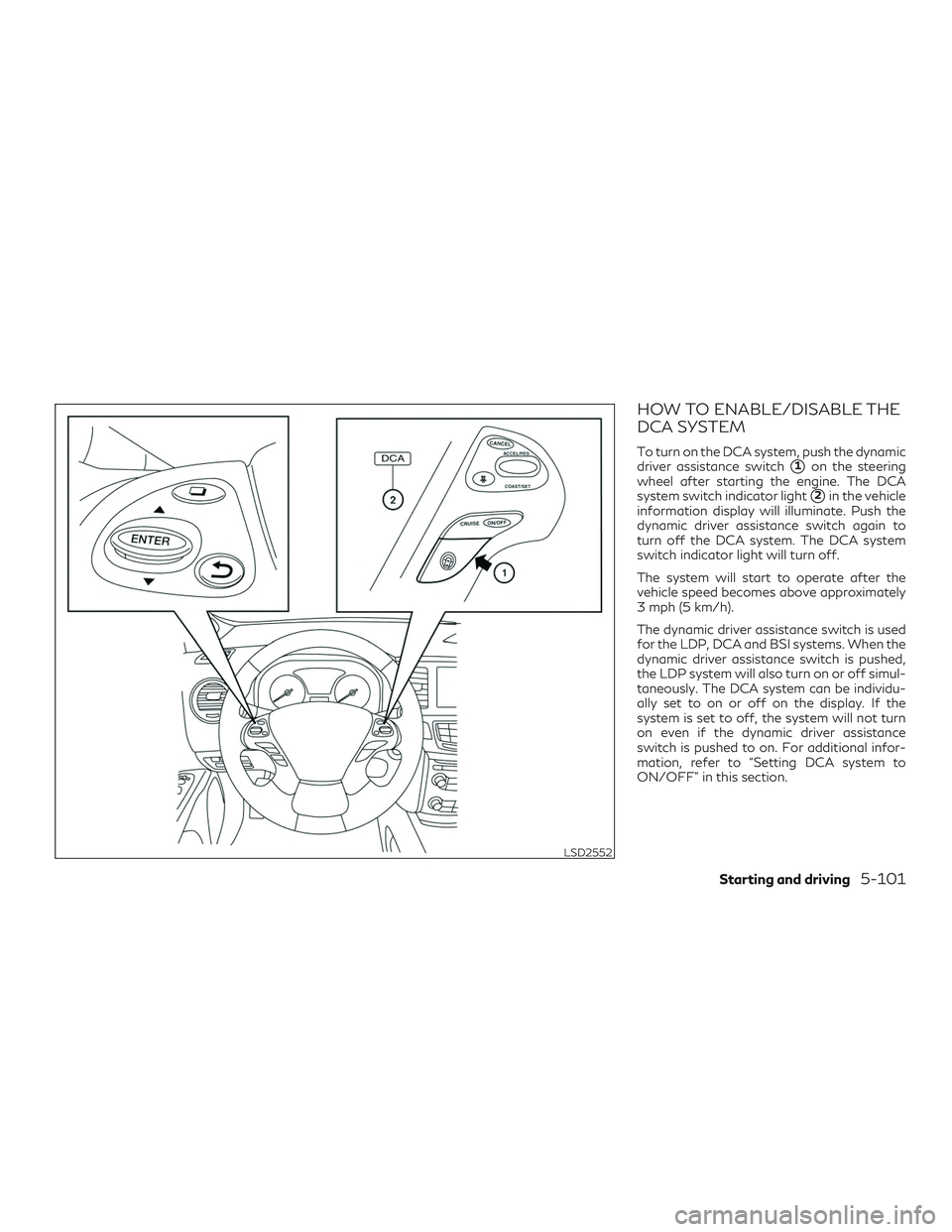 INFINITI QX60 2019  Owners Manual HOW TO ENABLE/DISABLE THE
DCA SYSTEM
To turn on the DCA system, push the dynamic
driver assistance switch
1on the steering
wheel after starting the engine. The DCA
system switch indicator light
2in 