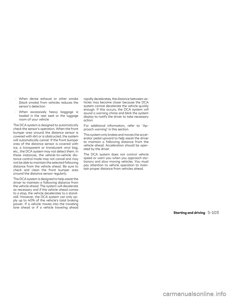 INFINITI QX60 2019 Service Manual ∙ When dense exhaust or other smoke(black smoke) from vehicles reduces the
sensor’s detection
∙ When excessively heavy baggage is loaded in the rear seat or the luggage
room of your vehicle
The INFINITI QX60 2019 Service Manual ∙ When dense exhaust or other smoke(black smoke) from vehicles reduces the
sensor’s detection
∙ When excessively heavy baggage is loaded in the rear seat or the luggage
room of your vehicle
The