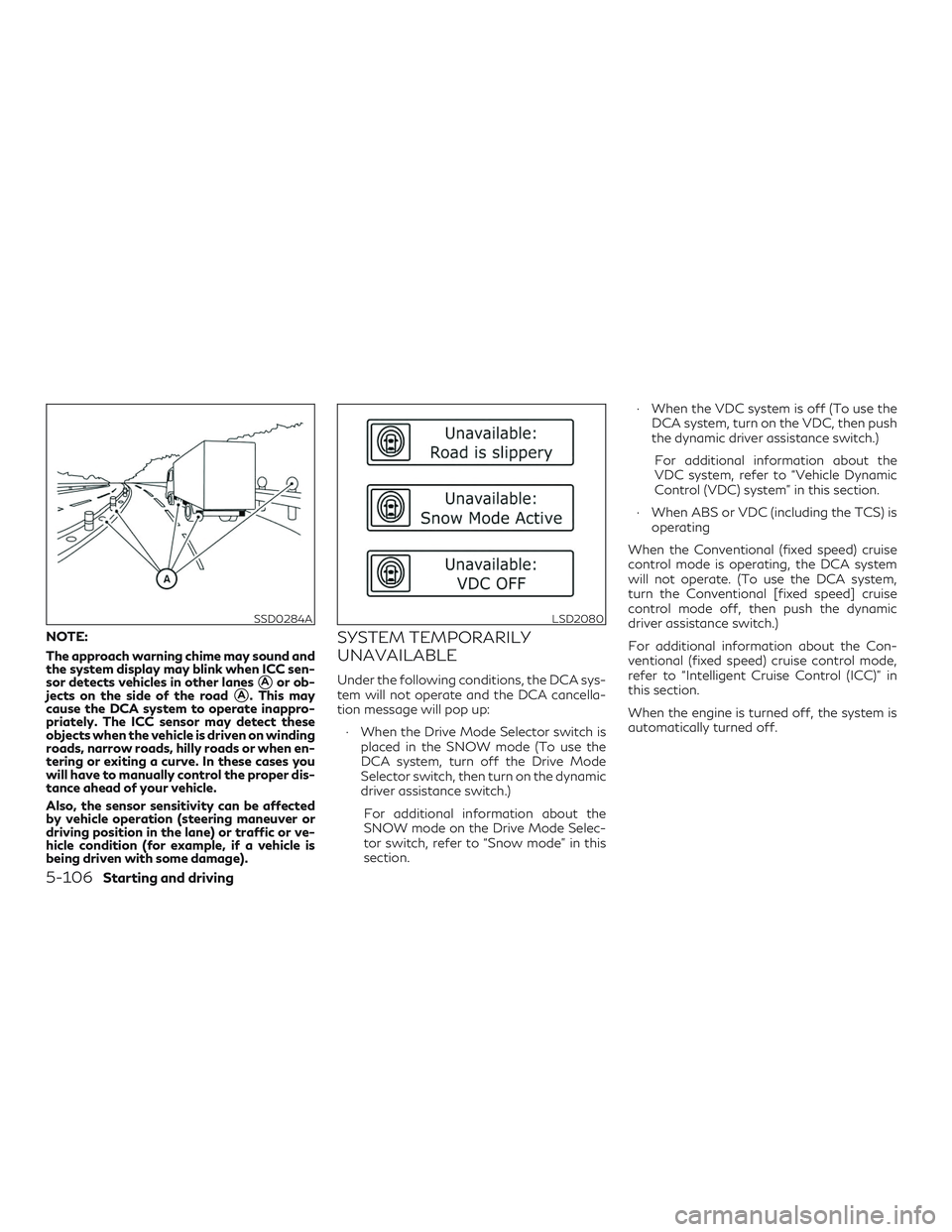 INFINITI QX60 2019 Owners Manual NOTE:
The approach warning chime may sound and
the system display may blink when ICC sen-
sor detects vehicles in other lanes
Aor ob-
jects on the side of the roadA. This may
cause the DCA system to