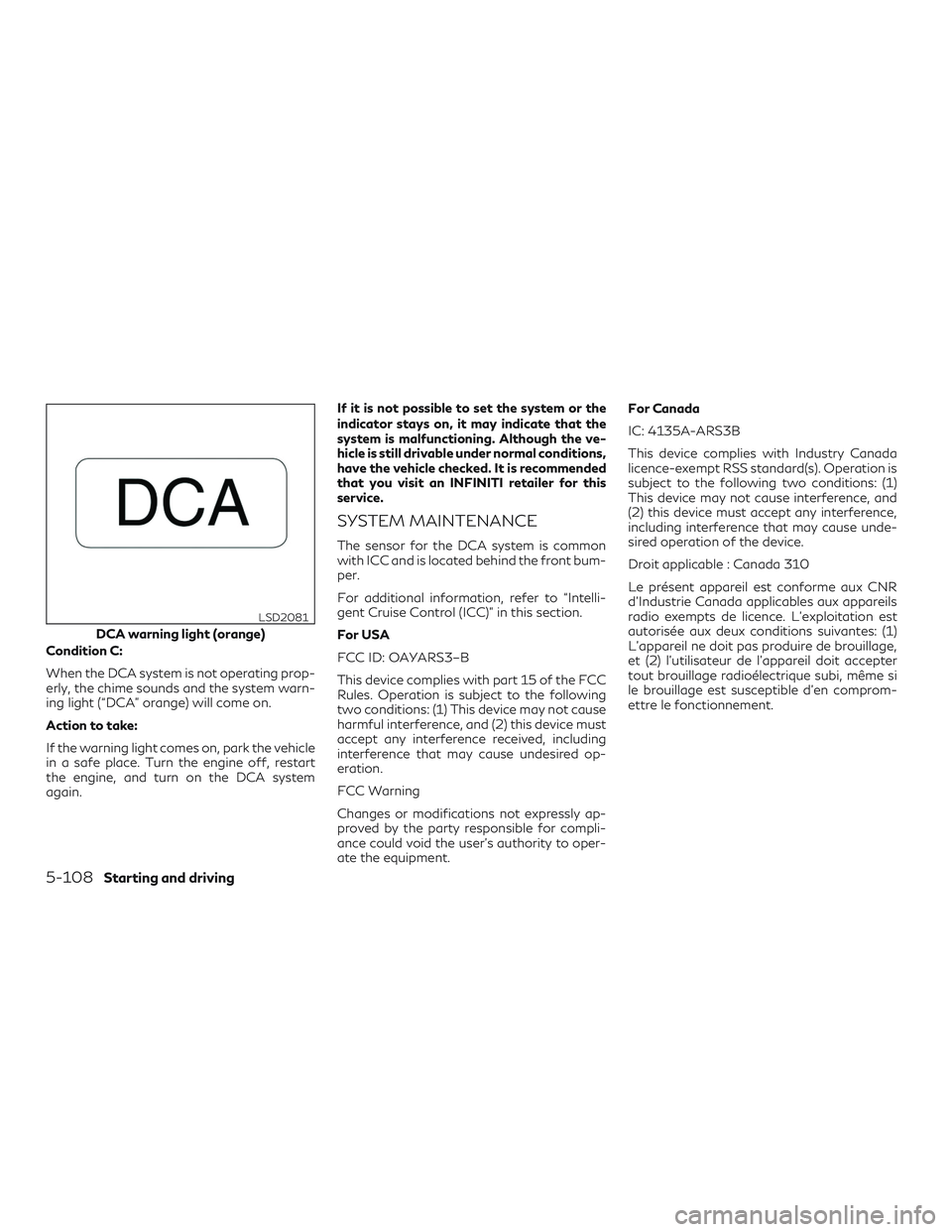 INFINITI QX60 2019 Manual PDF Condition C:
When the DCA system is not operating prop-
erly, the chime sounds and the system warn-
ing light (“DCA” orange) will come on.
Action to take:
If the warning light comes on, park the v