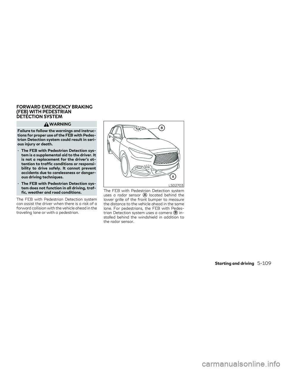 INFINITI QX60 2019 Owners Manual WARNING
Failure to follow the warnings and instruc-
tions for proper use of the FEB with Pedes-
trian Detection system could result in seri-
ous injury or death.
∙ The FEB with Pedestrian Detection 