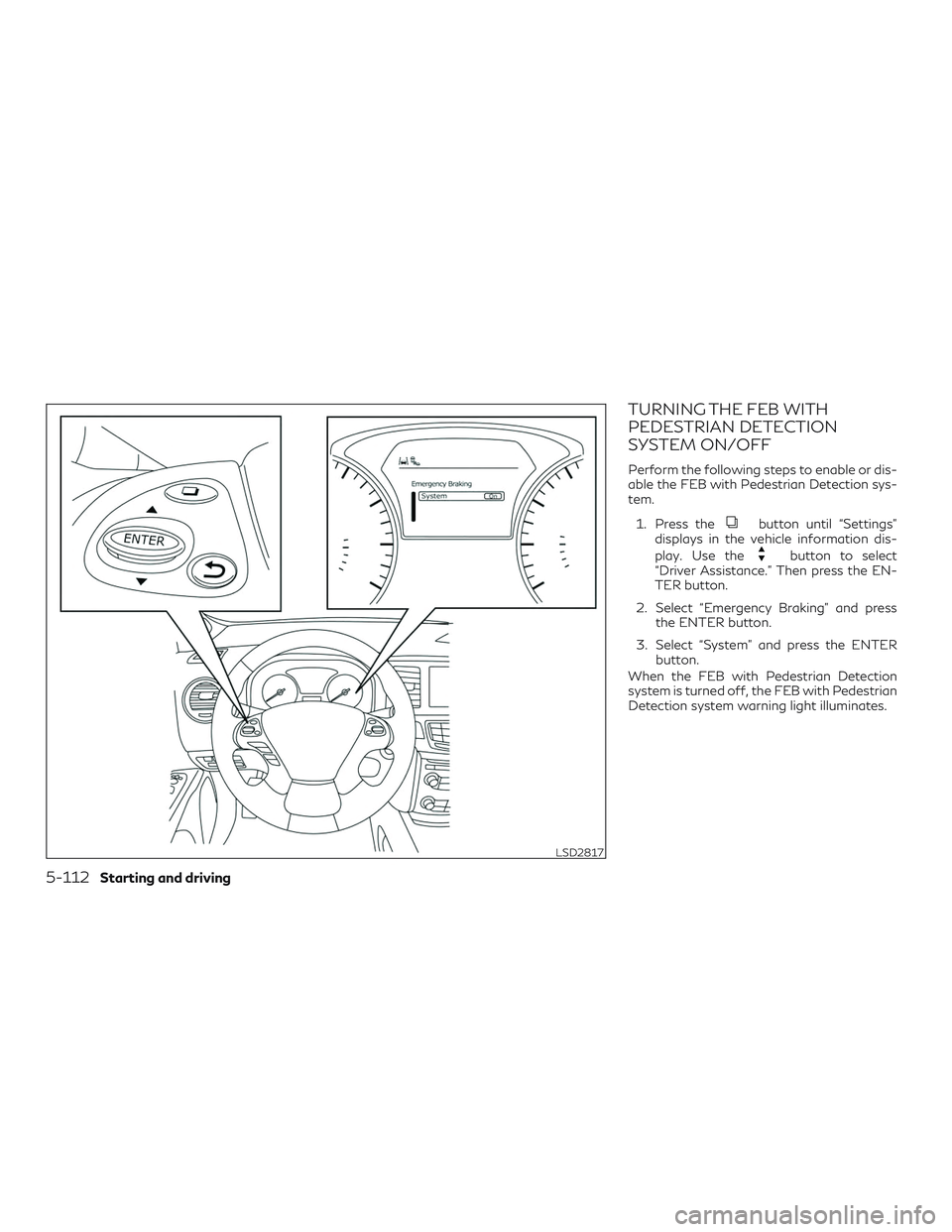 INFINITI QX60 2019  Owners Manual TURNING THE FEB WITH
PEDESTRIAN DETECTION
SYSTEM ON/OFF
Perform the following steps to enable or dis-
able the FEB with Pedestrian Detection sys-
tem.1. Press the
button until “Settings”
displays 