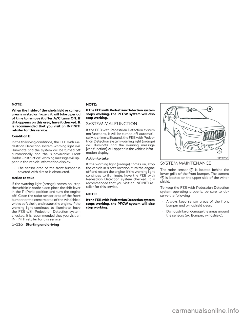 INFINITI QX60 2019 Workshop Manual NOTE:
When the inside of the windshield or camera
area is misted or frozen, it will take a period
of time to remove it after A/C turns ON. If
dirt appears on this area, have it checked. It
is recommen INFINITI QX60 2019 Workshop Manual NOTE:
When the inside of the windshield or camera
area is misted or frozen, it will take a period
of time to remove it after A/C turns ON. If
dirt appears on this area, have it checked. It
is recommen