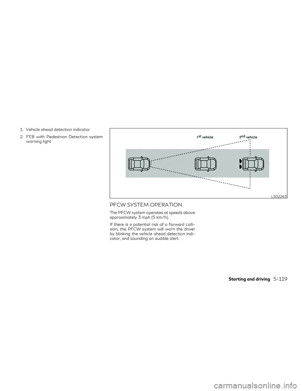INFINITI QX60 2019  Owners Manual 1. Vehicle ahead detection indicator
2. FEB with Pedestrian Detection systemwarning light
PFCW SYSTEM OPERATION
The PFCW system operates at speeds above
approximately 3 mph (5 km/h).
If there is a pot