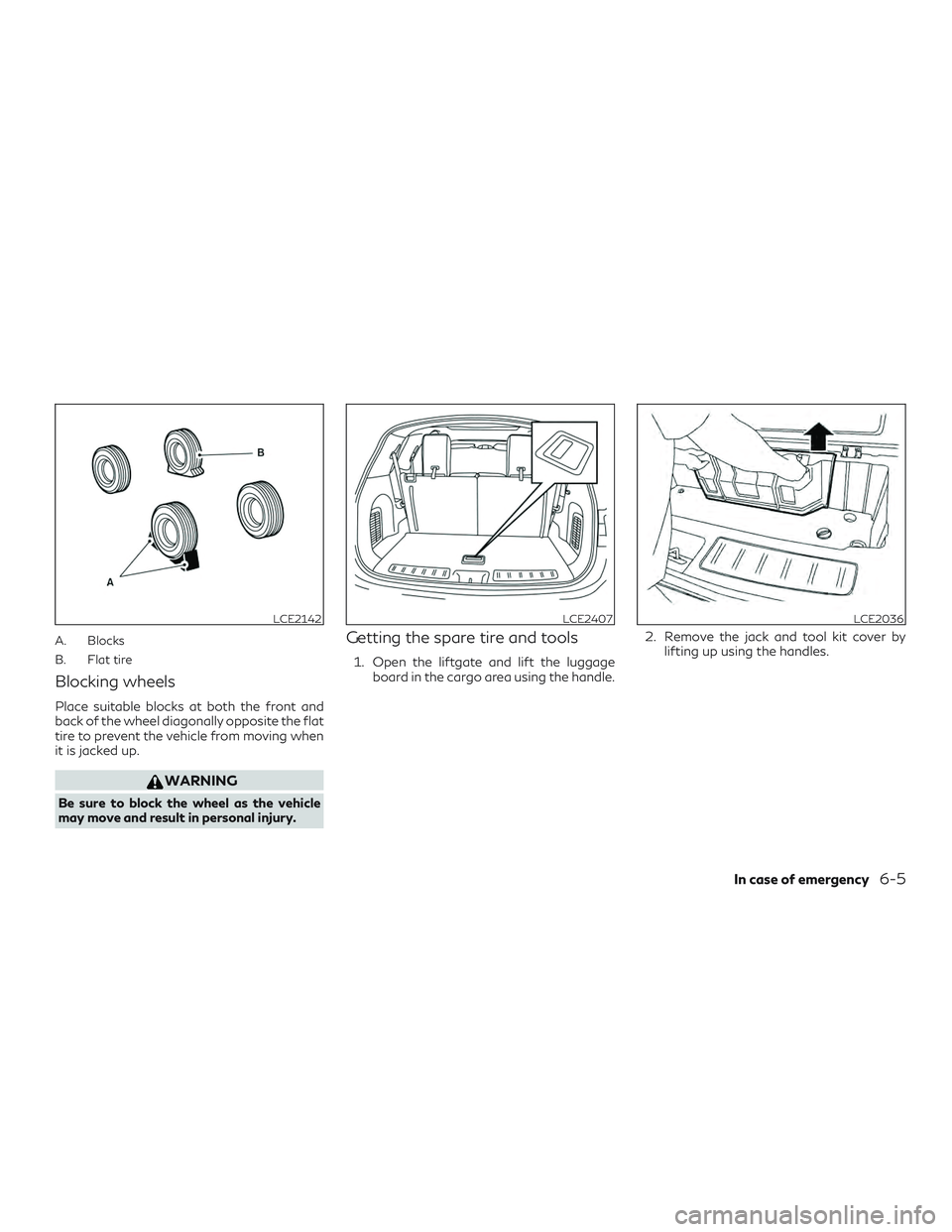 INFINITI QX60 2019  Owners Manual A. Blocks
B. Flat tire
Blocking wheels
Place suitable blocks at both the front and
back of the wheel diagonally opposite the flat
tire to prevent the vehicle from moving when
it is jacked up.
WARNING
