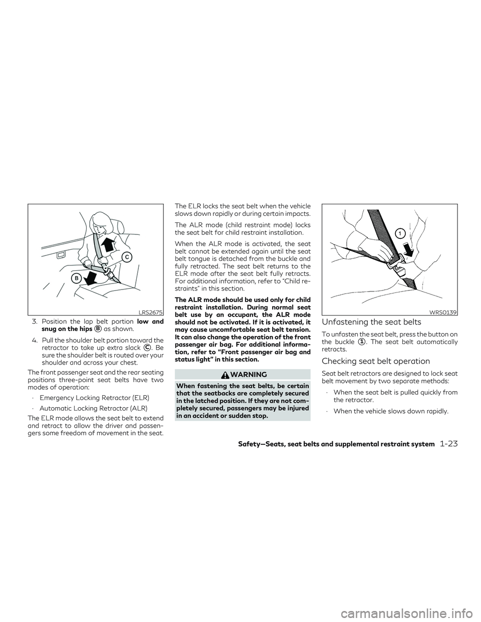 INFINITI QX60 2019  Owners Manual 3. Position the lap belt portionlow and
snug on the hips
Bas shown.
4. Pull the shoulder belt portion toward the retractor to take up extra slack
C.Be
sure the shoulder belt is routed over your
shou