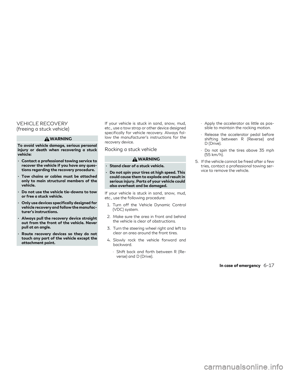 INFINITI QX60 2019 Owners Manual VEHICLE RECOVERY
(freeing a stuck vehicle)
WARNING
To avoid vehicle damage, serious personal
injury or death when recovering a stuck
vehicle:
∙ Contact a professional towing service torecover the ve INFINITI QX60 2019 Owners Manual VEHICLE RECOVERY
(freeing a stuck vehicle)
WARNING
To avoid vehicle damage, serious personal
injury or death when recovering a stuck
vehicle:
∙ Contact a professional towing service torecover the ve