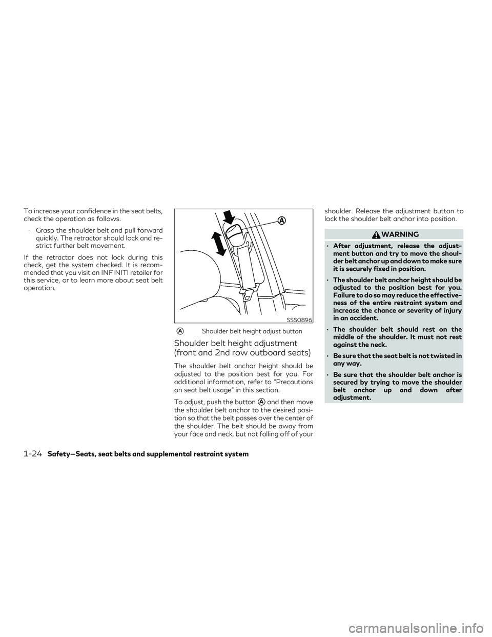 INFINITI QX60 2019  Owners Manual To increase your confidence in the seat belts,
check the operation as follows.∙ Grasp the shoulder belt and pull forward quickly. The retractor should lock and re-
strict further belt movement.
If t