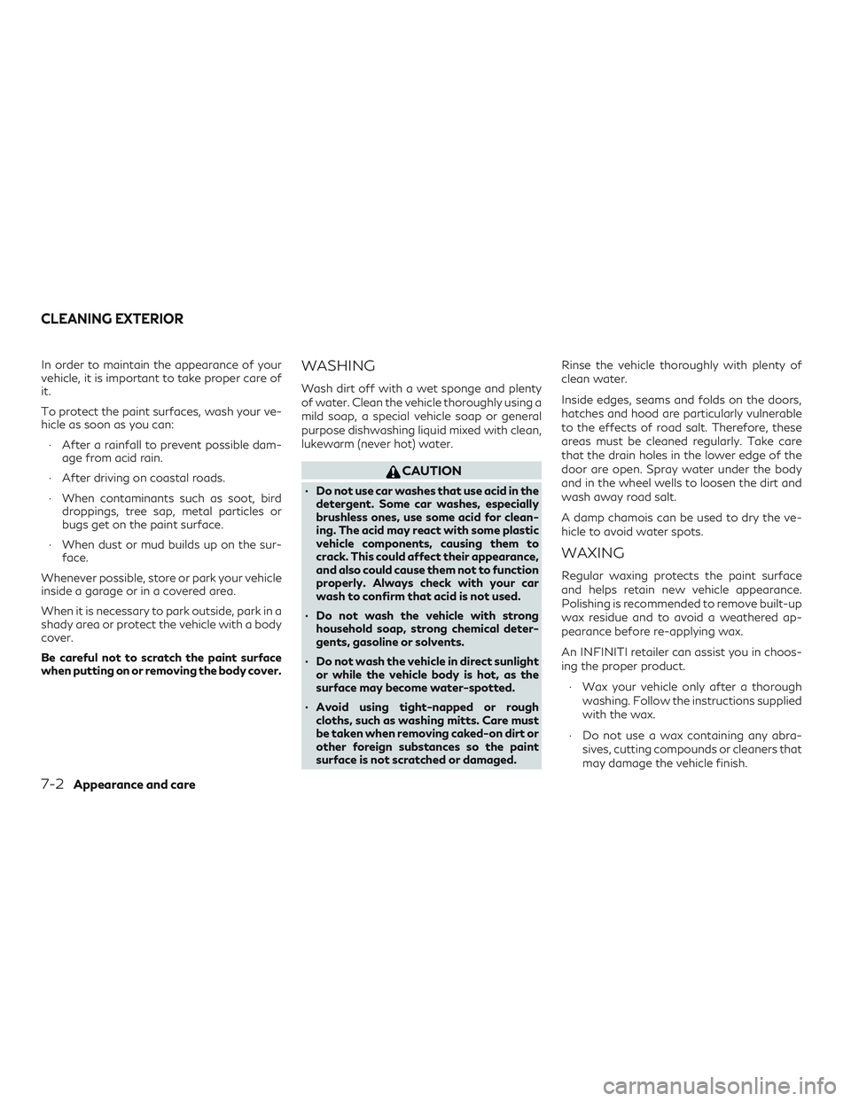 INFINITI QX60 2019  Owners Manual In order to maintain the appearance of your
vehicle, it is important to take proper care of
it.
To protect the paint surfaces, wash your ve-
hicle as soon as you can:∙ After a rainfall to prevent po