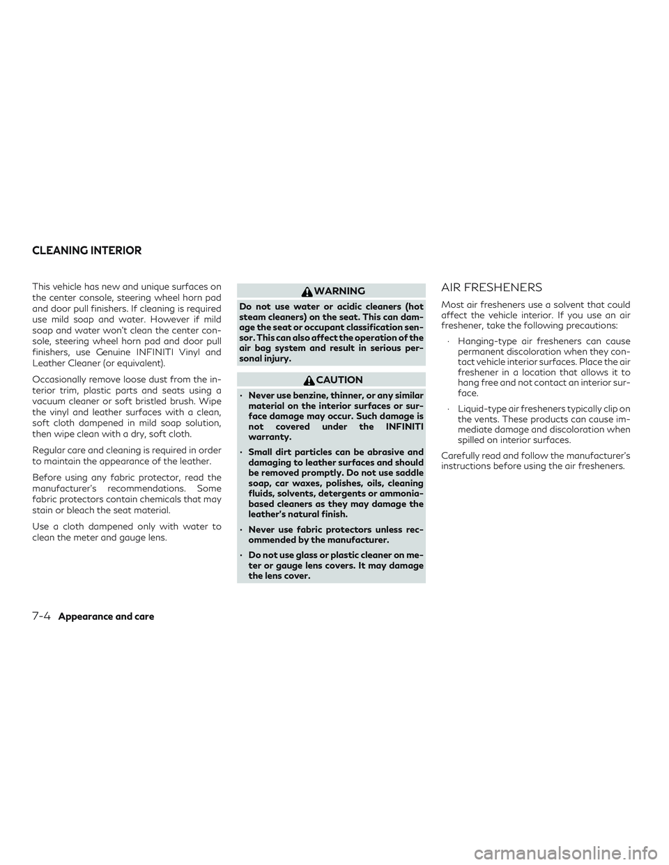 INFINITI QX60 2019  Owners Manual This vehicle has new and unique surfaces on
the center console, steering wheel horn pad
and door pull finishers. If cleaning is required
use mild soap and water. However if mild
soap and water won’t
