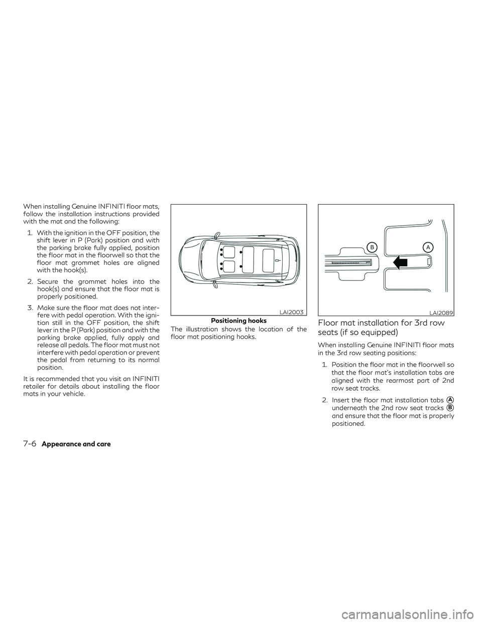 INFINITI QX60 2019  Owners Manual When installing Genuine INFINITI floor mats,
follow the installation instructions provided
with the mat and the following:1. With the ignition in the OFF position, the shift lever in P (Park) position