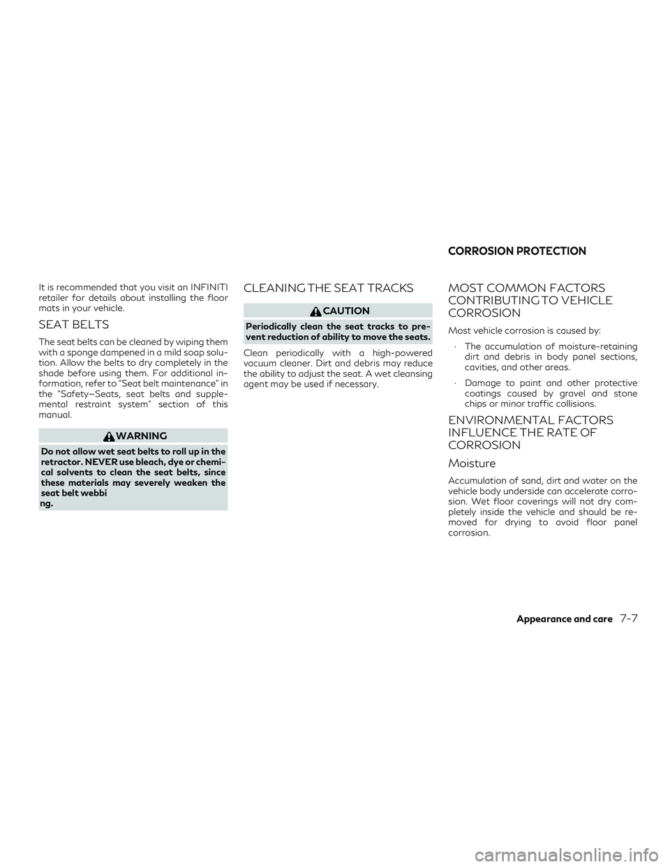 INFINITI QX60 2019  Owners Manual It is recommended that you visit an INFINITI
retailer for details about installing the floor
mats in your vehicle.
SEAT BELTS
The seat belts can be cleaned by wiping them
with a sponge dampened in a m