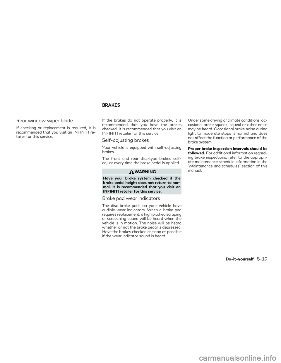 INFINITI QX60 2019  Owners Manual Rear window wiper blade
If checking or replacement is required, it is
recommended that you visit an INFINITI re-
tailer for this service.If the brakes do not operate properly, it is
recommended that y