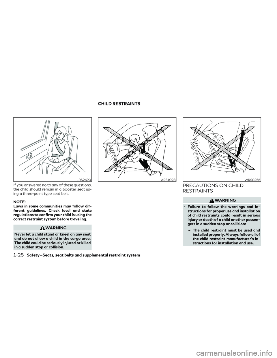 INFINITI QX60 2019 Service Manual If you answered no to any of these questions,
the child should remain in a booster seat us-
ing a three-point type seat belt.
NOTE:
Laws in some communities may follow dif-
ferent guidelines. Check lo