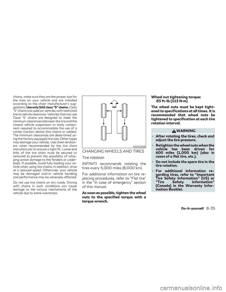 INFINITI QX60 2019  Owners Manual chains, make sure they are the proper size for
the tires on your vehicle and are installed
according to the chain manufacturer’s sug-
gestions.Use only SAE class “S” chains. Class
“S” chains