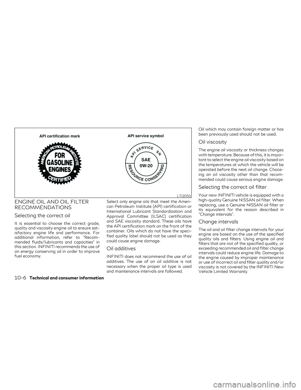 INFINITI QX60 2019 Owners Manual ENGINE OIL AND OIL FILTER
RECOMMENDATIONS
Selecting the correct oil
It is essential to choose the correct grade,
quality and viscosity engine oil to ensure sat-
isfactory engine life and performance. INFINITI QX60 2019 Owners Manual ENGINE OIL AND OIL FILTER
RECOMMENDATIONS
Selecting the correct oil
It is essential to choose the correct grade,
quality and viscosity engine oil to ensure sat-
isfactory engine life and performance.
