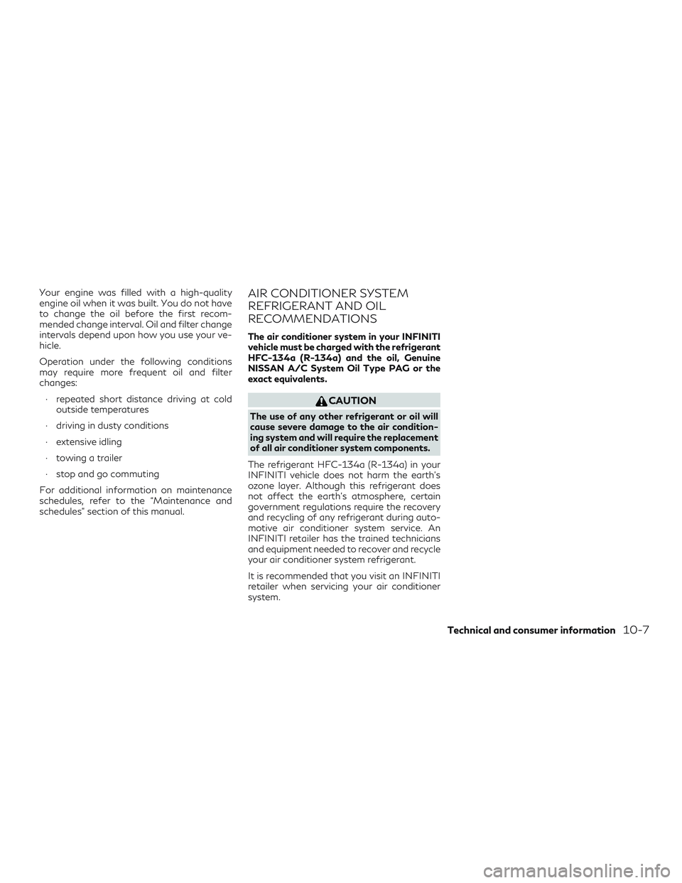 INFINITI QX60 2019 Owners Manual Your engine was filled with a high-quality
engine oil when it was built. You do not have
to change the oil before the first recom-
mended change interval. Oil and filter change
intervals depend upon h INFINITI QX60 2019 Owners Manual Your engine was filled with a high-quality
engine oil when it was built. You do not have
to change the oil before the first recom-
mended change interval. Oil and filter change
intervals depend upon h