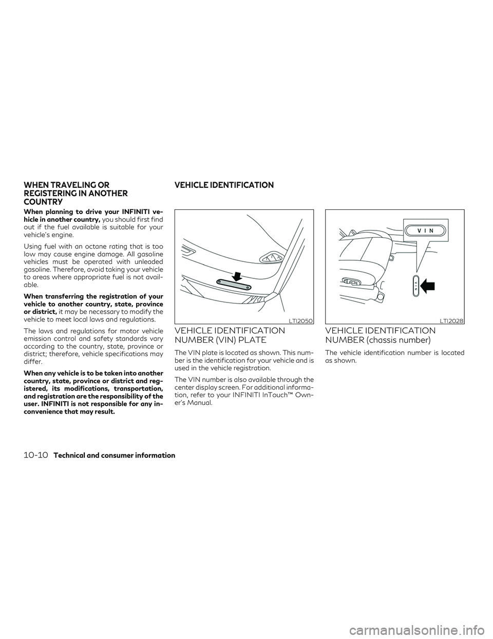 INFINITI QX60 2019  Owners Manual When planning to drive your INFINITI ve-
hicle in another country,you should first find
out if the fuel available is suitable for your
vehicle's engine.
Using fuel with an octane rating that is to