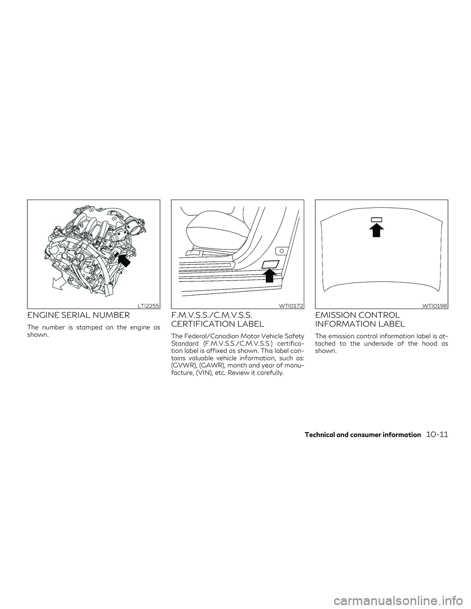 INFINITI QX60 2019  Owners Manual ENGINE SERIAL NUMBER
The number is stamped on the engine as
shown.
F.M.V.S.S./C.M.V.S.S.
CERTIFICATION LABEL
The Federal/Canadian Motor Vehicle Safety
Standard (F.M.V.S.S./C.M.V.S.S.) certifica-
tion 