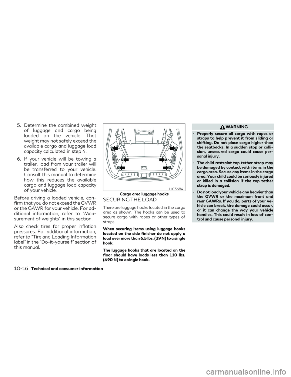 INFINITI QX60 2019  Owners Manual 5. Determine the combined weightof luggage and cargo being
loaded on the vehicle. That
weight may not safely exceed the
available cargo and luggage load
capacity calculated in step 4.
6. If your vehic