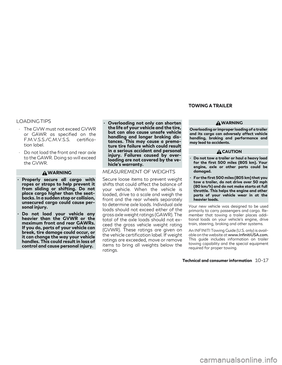 INFINITI QX60 2019 Repair Manual LOADING TIPS
∙ The GVW must not exceed GVWRor GAWR as specified on the
F.M.V.S.S./C.M.V.S.S. certifica-
tion label.
∙ Do not load the front and rear axle to the GAWR. Doing so will exceed
the GVWR INFINITI QX60 2019 Repair Manual LOADING TIPS
∙ The GVW must not exceed GVWRor GAWR as specified on the
F.M.V.S.S./C.M.V.S.S. certifica-
tion label.
∙ Do not load the front and rear axle to the GAWR. Doing so will exceed
the GVWR