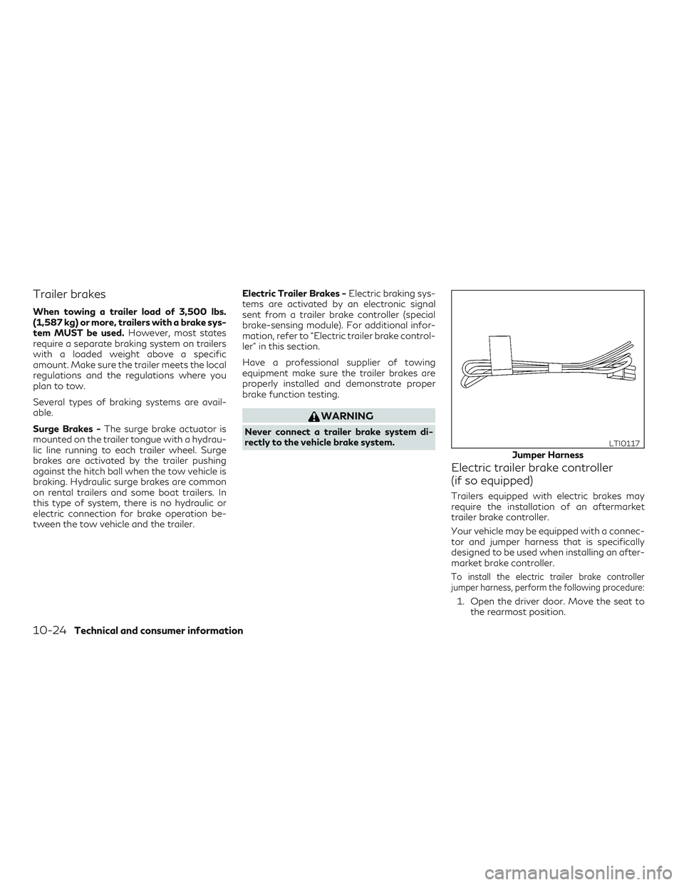 INFINITI QX60 2019  Owners Manual Trailer brakes
When towing a trailer load of 3,500 lbs.
(1,587 kg) or more, trailers with a brake sys-
tem MUST be used.However, most states
require a separate braking system on trailers
with a loaded