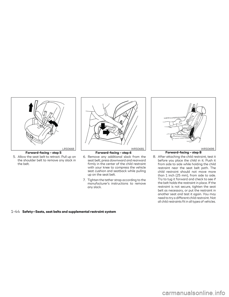 INFINITI QX60 2019 Repair Manual 5. Allow the seat belt to retract. Pull up onthe shoulder belt to remove any slack in
the belt. 6. Remove any additional slack from the
seat belt; press downward and rearward
firmly in the center of t