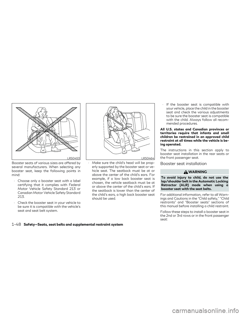 INFINITI QX60 2019  Owners Manual Booster seats of various sizes are offered by
several manufacturers. When selecting any
booster seat, keep the following points in
mind:∙ Choose only a booster seat with a label certifying that it c