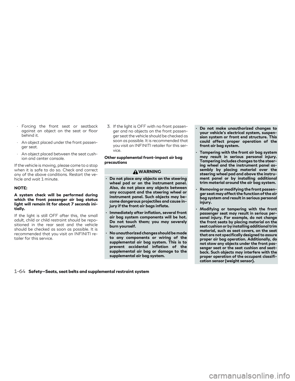 INFINITI QX60 2019 Owners Manual ∙ Forcing the front seat or seatbackagainst an object on the seat or floor
behind it.
∙ An object placed under the front passen- ger seat.
∙ An object placed between the seat cush- ion and cente INFINITI QX60 2019 Owners Manual ∙ Forcing the front seat or seatbackagainst an object on the seat or floor
behind it.
∙ An object placed under the front passen- ger seat.
∙ An object placed between the seat cush- ion and cente