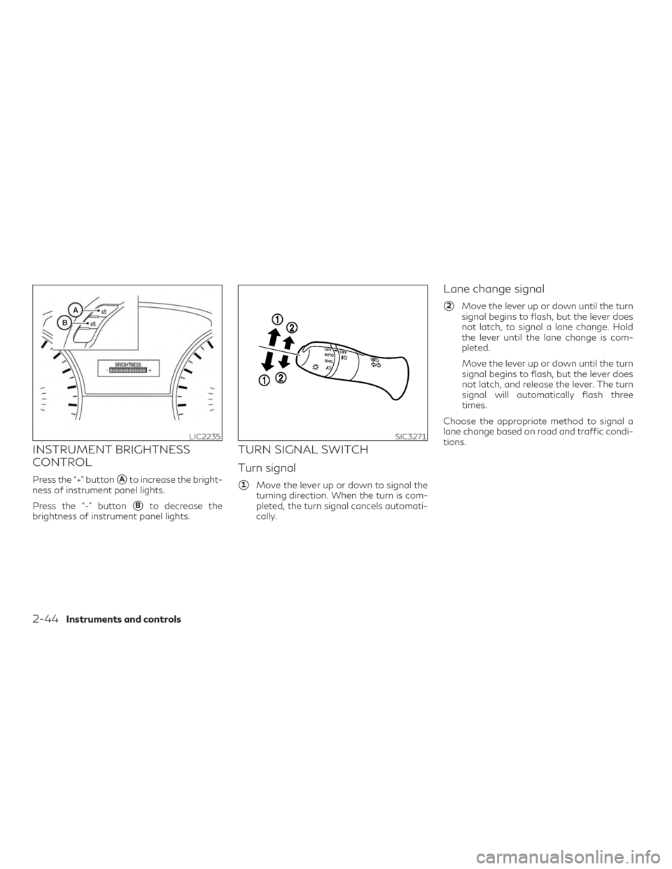 INFINITI QX60 2020  Owners Manual INSTRUMENT BRIGHTNESS
CONTROL
Press the “+” buttonAto increase the bright-
ness of instrument panel lights.
Press the “-” button
Bto decrease the
brightness of instrument panel lights.
TURN 