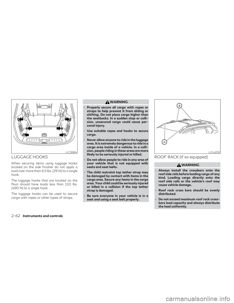 INFINITI QX60 2020 Owners Manual LUGGAGE HOOKS
When securing items using luggage hooks
located on the side finisher do not apply a
load over more than 6.5 lbs. (29 N) to a single
hook.
The luggage hooks that are located on the
floor INFINITI QX60 2020 Owners Manual LUGGAGE HOOKS
When securing items using luggage hooks
located on the side finisher do not apply a
load over more than 6.5 lbs. (29 N) to a single
hook.
The luggage hooks that are located on the
floor