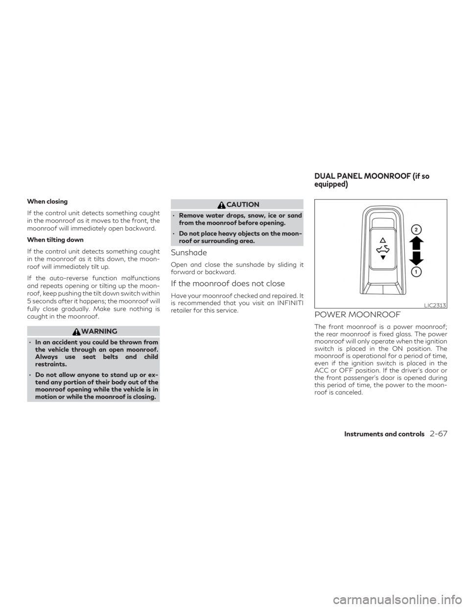 INFINITI QX60 2020  Owners Manual When closing
If the control unit detects something caught
in the moonroof as it moves to the front, the
moonroof will immediately open backward.
When tilting down
If the control unit detects something