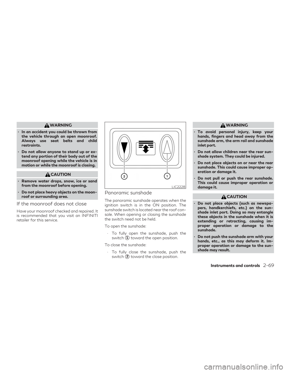 INFINITI QX60 2020 User Guide WARNING
∙ In an accident you could be thrown fromthe vehicle through an open moonroof.
Always use seat belts and child
restraints.
∙ Do not allow anyone to stand up or ex- tend any portion of thei