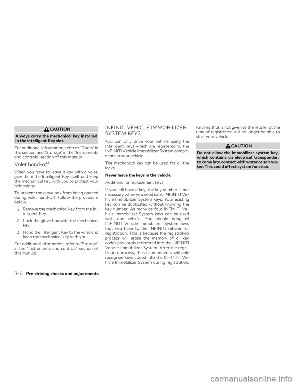 INFINITI QX60 2020 User Guide CAUTION
Always carry the mechanical key installed
in the Intelligent Key slot.
For additional information, refer to “Doors” in
this section and “Storage” in the “Instruments
and controls” 