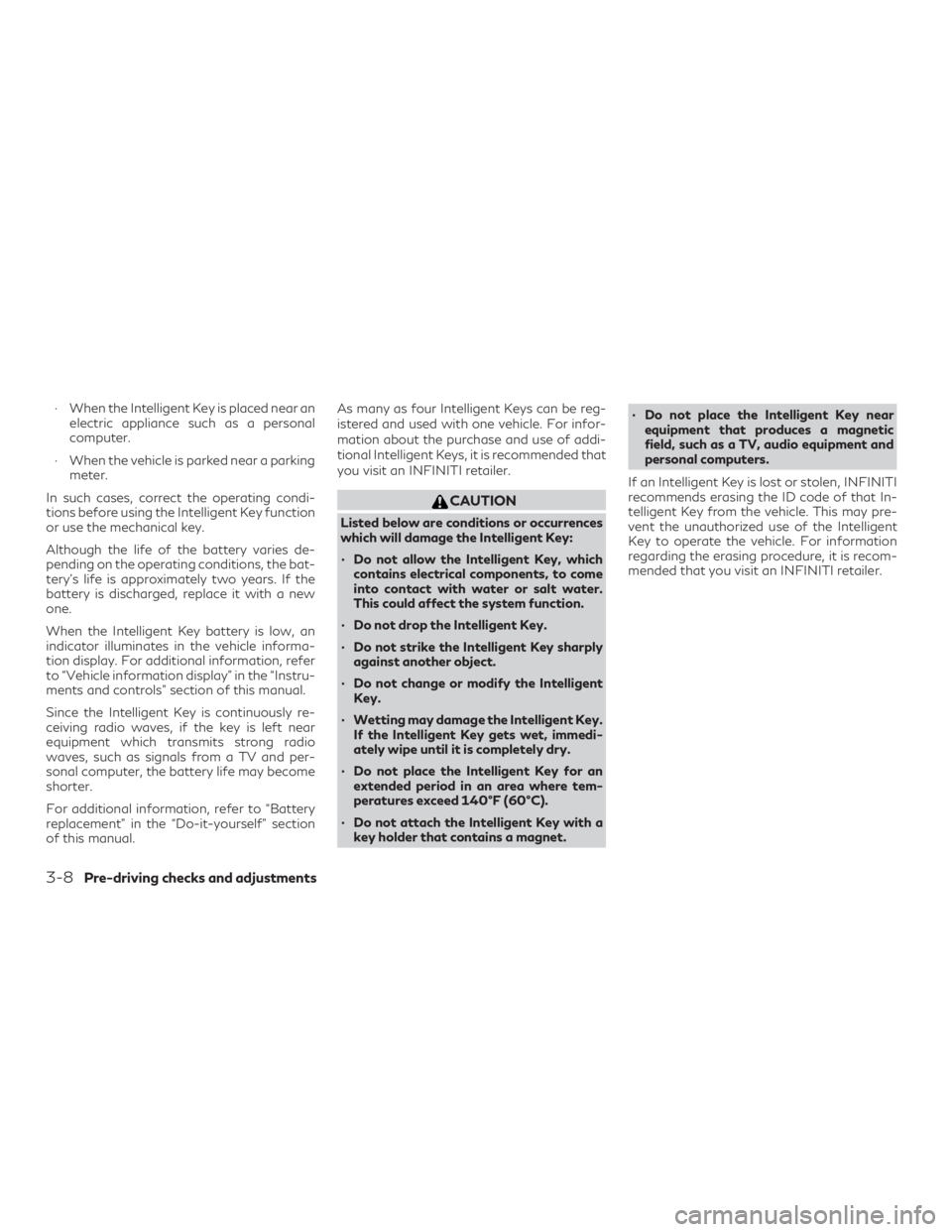 INFINITI QX60 2020 Owners Manual ∙ When the Intelligent Key is placed near anelectric appliance such as a personal
computer.
∙ When the vehicle is parked near a parking meter.
In such cases, correct the operating condi-
tions bef